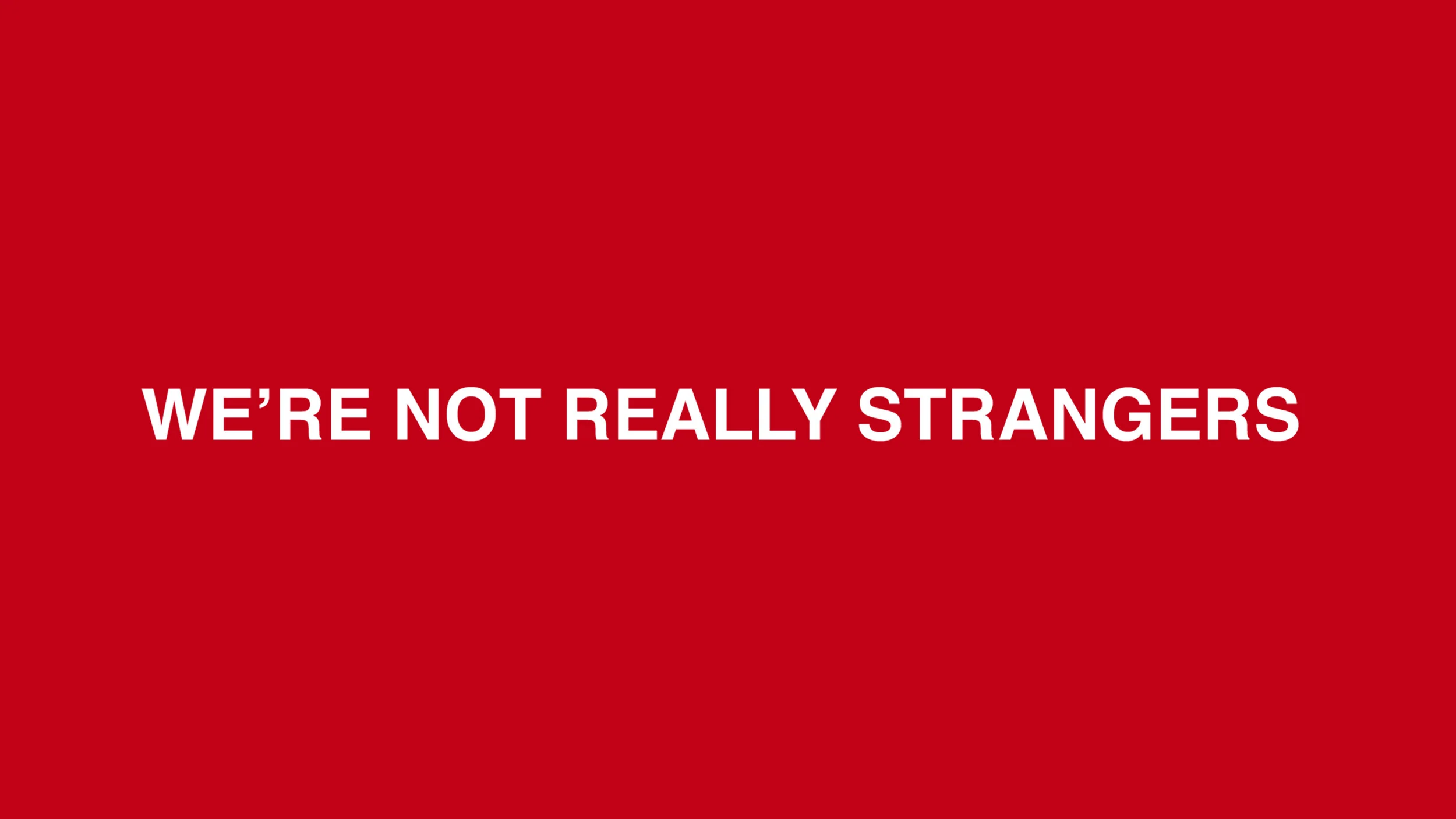 We're Not Really Strangers